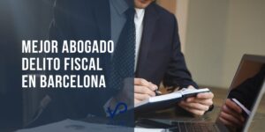 Mejor Abogado Delito Fiscal en Barcelona