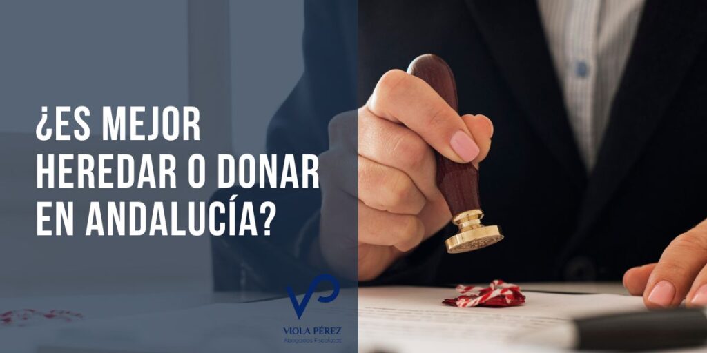 ¿Es mejor heredar o donar en Andalucía?