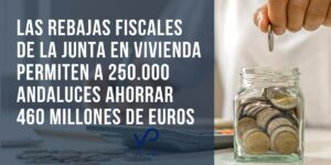 Las rebajas fiscales de la Junta en vivienda permiten a 250.000 andaluces ahorrar 460 millones de euros