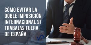 Cómo evitar la doble imposición internacional si trabajas fuera de España