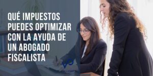 Qué impuestos puedes optimizar con la ayuda de un abogado fiscalista