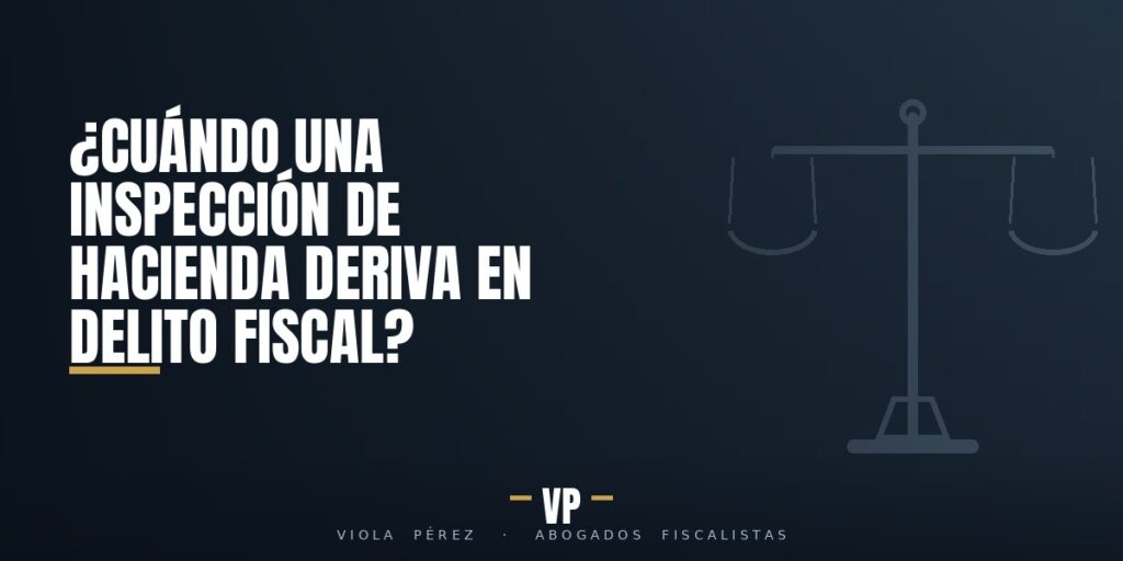 ¿Cuándo una inspección de Hacienda deriva en delito fiscal?